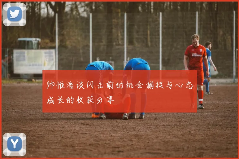 帅惟浩谈闪击前的机会捕捉与心态成长的收获分享