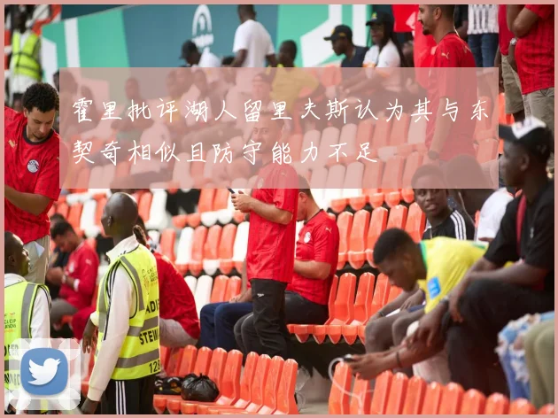 霍里批评湖人留里夫斯认为其与东契奇相似且防守能力不足