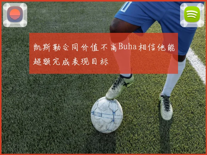 凯斯勒合同价值不高Buha相信他能超额完成表现目标